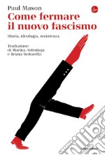 Come fermare il nuovo fascismo: Storia, ideologia, resistenza. E-book. Formato EPUB ebook