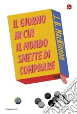 Il giorno in cui il mondo smette di comprare. E-book. Formato EPUB ebook