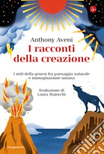 I racconti della creazione: I miti della genesi fra paesaggio naturale e immaginazione umana. E-book. Formato EPUB ebook di Anthony Aveni