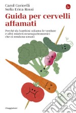 Guida per cervelli affamati: Perché da bambini odiamo le verdure e altri misteri neurogastronomici che ci rendono uman. E-book. Formato EPUB ebook