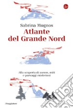 Atlante del Grande Nord: Alla scoperta di aurore, miti e paesaggi misteriosi. E-book. Formato EPUB ebook