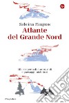 Atlante del Grande Nord: Alla scoperta di aurore, miti e paesaggi misteriosi. E-book. Formato EPUB ebook di Sabrina Mugnos