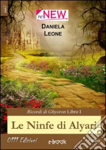 Le ninfe di Alyari. Ricordi di Ghyoron. E-book. Formato EPUB ebook di Daniela Leone