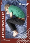 A pochi passi da te. E-book. Formato Mobipocket ebook di Roberto Pellico