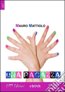 Una ragazza. E-book. Formato Mobipocket ebook di Mauro Mattiolo