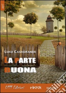  La parte buona. E-book. Formato Mobipocket ebook di Luigi Casagrande