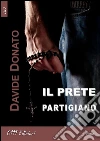 Il prete partigiano. E-book. Formato Mobipocket ebook di Davide Donato