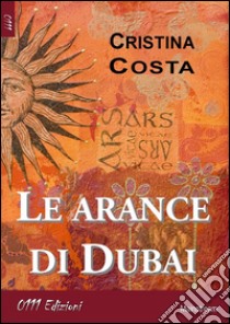 Le arance di Dubai. E-book. Formato Mobipocket ebook di Cristina Costa