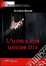 L'uomo che uccise Dio. E-book. Formato EPUB ebook