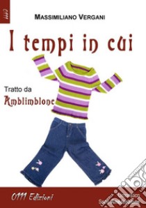 I tempi in cui. E-book. Formato Mobipocket ebook di Massimiliano Vergani