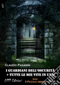 I guardiani dell'oscurità + Tutte le mie vite in una. E-book. Formato Mobipocket ebook di Claudio Paganini