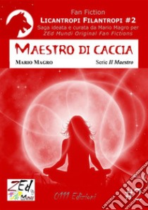 Maestro di caccia. Licantropi Filantropi #2. E-book. Formato Mobipocket ebook di Mario Magro