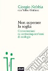 Non superare la sogliaConversazioni su centocinquant'anni di ecologia. E-book. Formato EPUB ebook di Giorgio Nebbia