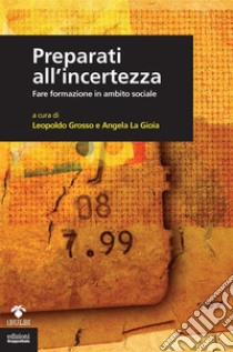 Preparati all'incertezza: Fare formazione in ambito sociale. E-book. Formato EPUB ebook di Leopoldo Grosso