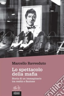 Lo spettacolo della mafiaStoria di un immaginario tra realtà e finzione. E-book. Formato EPUB ebook di Marcello Ravveduto