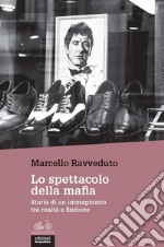 Lo spettacolo della mafiaStoria di un immaginario tra realtà e finzione. E-book. Formato EPUB ebook