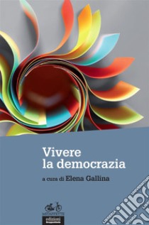 Vivere la democrazia. E-book. Formato EPUB ebook di Elena Gallina