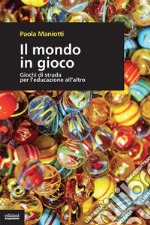 Il mondo in giocoGiochi di strada per l’educazione all’altro. E-book. Formato EPUB ebook