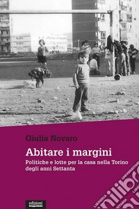 Abitare i marginiPolitiche e lotte per la casa nella Torino degli anni Settanta. E-book. Formato EPUB ebook