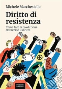 Diritto di resistenzaCome fare la rivoluzione attraverso il diritto. E-book. Formato EPUB ebook di Michele Marchesiello