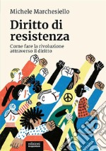 Diritto di resistenzaCome fare la rivoluzione attraverso il diritto. E-book. Formato EPUB ebook