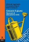 Crescere il giustoElementi di educazione civile. E-book. Formato EPUB ebook di Michele Gagliardo