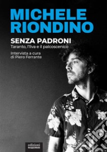 Senza padroniTaranto, l’Ilva e il palcoscenico. E-book. Formato EPUB ebook di Michele Riondino