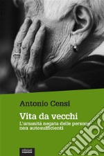 Vita da vecchiL’umanità negata delle persone non autosufficienti. E-book. Formato EPUB