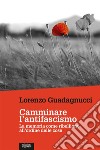 Camminare l’antifascismoLa memoria come ribellione all’ordine delle cose. E-book. Formato EPUB ebook di Lorenzo Guadagnucci