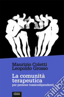 La comunità terapeutica per persone tossicodipendenti. E-book. Formato EPUB ebook di Maurizio Coletti