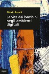 La vita dei bambini negli ambienti digitali. E-book. Formato EPUB ebook di Alberto Rossetti