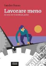 Lavorare menoSe otto ore vi sembran poche. E-book. Formato EPUB