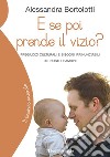 E se poi prende il vizio?Pregiudizi culturali e bisogni irrinunciabili dei nostri bambini. E-book. Formato EPUB ebook