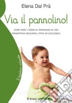 Via il pannolino!Come dare l'addio al pannolino in una prospettiva educativa, etica ed ecologica. E-book. Formato EPUB ebook