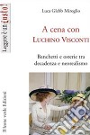 A cena con Luchino ViscontiBanchetti e osterie tra decadenza e neorealismo. E-book. Formato EPUB ebook