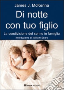 Di notte con tuo figlioLa condivisione del sonno in famiglia. E-book. Formato EPUB ebook di James J. McKenna