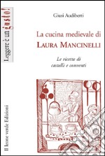 La cucina medievale di Laura Mancinelli. Le ricette di castelli e conventi. E-book. Formato EPUB ebook