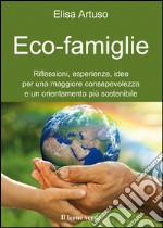 Eco-famiglieRiflessioni, esperienze, idee per una consapevolezza e un orientamento più sostenibile. E-book. Formato EPUB ebook