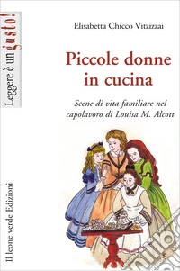 Piccole donne in cucinaScene di vita familiare nel capolavoro di Louisa M. Alcott. E-book. Formato EPUB ebook