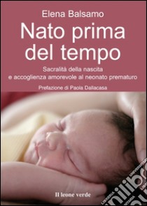 Nato prima del tempoSacralità della nascita e accoglienza amorevole al neonato prematuro. E-book. Formato EPUB ebook di Elena Balsamo