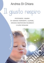 Il giusto respiroProteggere i bambini da adenoidi ingrossate, allergie, infezioni respiratorie ricorrenti e altre patologie. E-book. Formato EPUB ebook