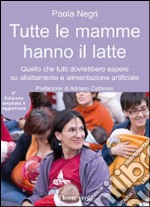 Tutte le mamme hanno il latte 2° edizioneQuello che tutti dovrebbero sapere sull&apos;allattamento e l&apos;alimentazione artificiale. E-book. Formato EPUB ebook