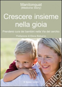 Crescere insieme nella gioiaPrendersi cura dei bambini nella Via del Cerchio. E-book. Formato Mobipocket ebook di Manitonquat (Medicine Story)