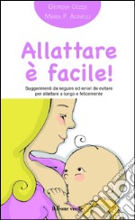 Allattare è facile!Suggerimenti da seguire ed errori da evitare per allattare a lungo e felicemente. E-book. Formato EPUB ebook