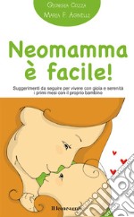 Neomamma è facile!Suggerimenti da seguire per vivere con gioia e serenità i primi mesi con il proprio bambino. E-book. Formato EPUB ebook