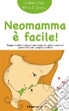 Neomamma è facile. Suggerimenti da seguire per vivere con gioia e serenità i primi mesi con il prorpio bambino. E-book. Formato EPUB ebook