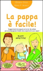 La pappa è facile!Suggerimenti da seguire ed errori da evitare per accompagnare il bebe&apos; alla scoperta dei nuovi sapori. E-book. Formato EPUB