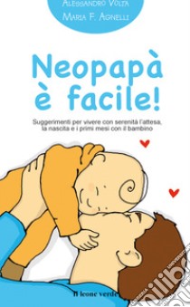 Neopapà è facile!Suggerimenti per vivere con serenità l'attesa, la nascita e i primi mesi con il bambino. E-book. Formato EPUB ebook di Alessandro Volta