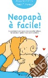 Neopapà è facile!Suggerimenti per vivere con serenità l&apos;attesa, la nascita e i primi mesi con il bambino. E-book. Formato EPUB ebook