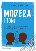 Modera i toniQuando la comunicazione digitale è inappropriata. E-book. Formato EPUB ebook